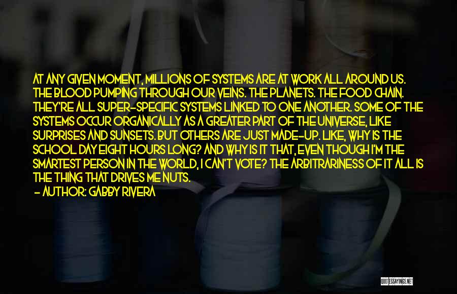 Gabby Rivera Quotes: At Any Given Moment, Millions Of Systems Are At Work All Around Us. The Blood Pumping Through Our Veins. The
