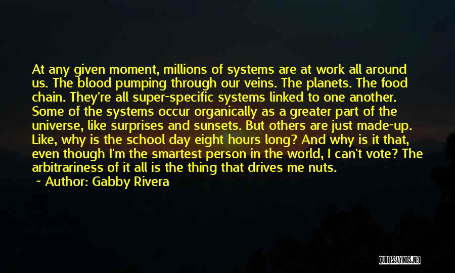 Gabby Rivera Quotes: At Any Given Moment, Millions Of Systems Are At Work All Around Us. The Blood Pumping Through Our Veins. The