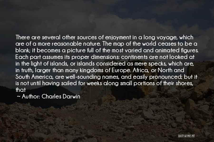 Charles Darwin Quotes: There Are Several Other Sources Of Enjoyment In A Long Voyage, Which Are Of A More Reasonable Nature. The Map