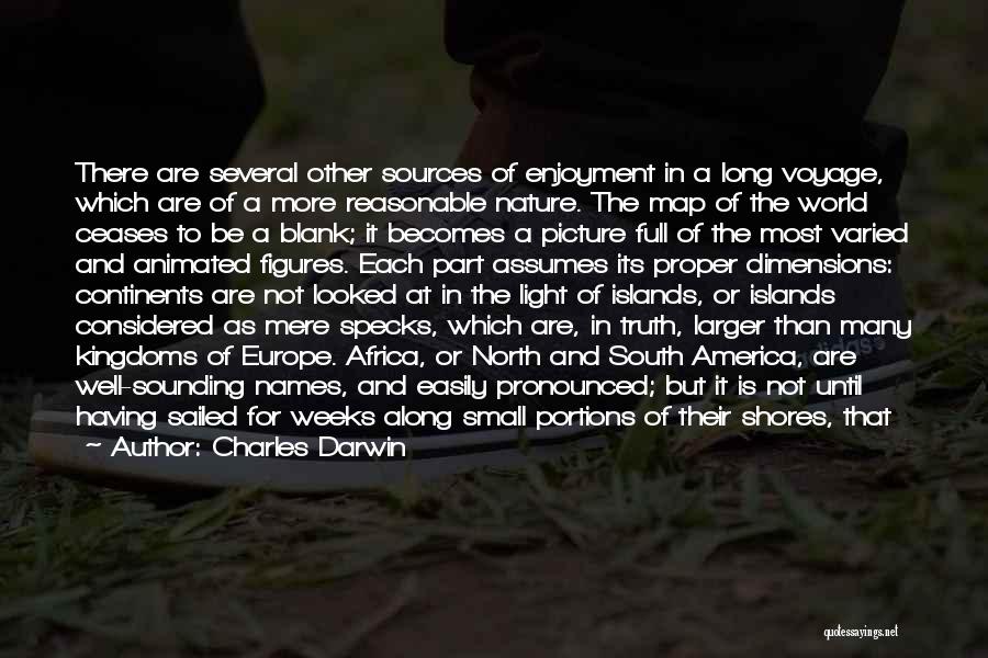 Charles Darwin Quotes: There Are Several Other Sources Of Enjoyment In A Long Voyage, Which Are Of A More Reasonable Nature. The Map