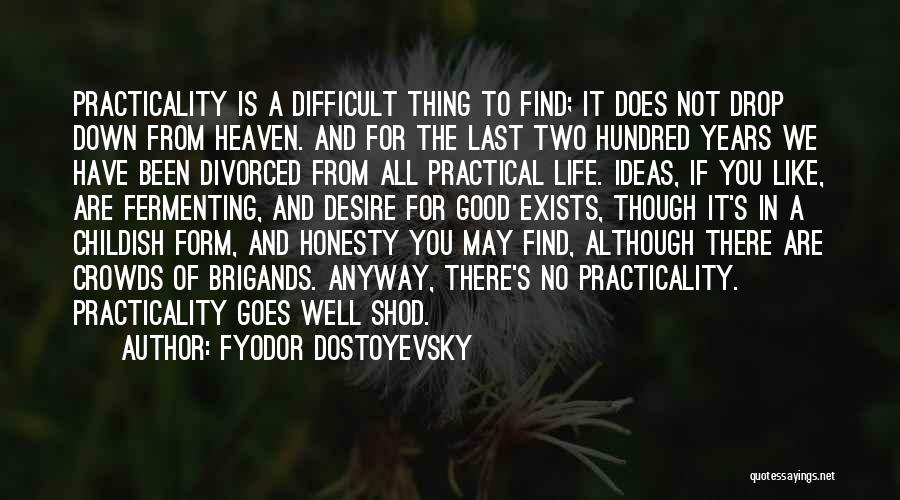 Fyodor Dostoyevsky Quotes: Practicality Is A Difficult Thing To Find; It Does Not Drop Down From Heaven. And For The Last Two Hundred
