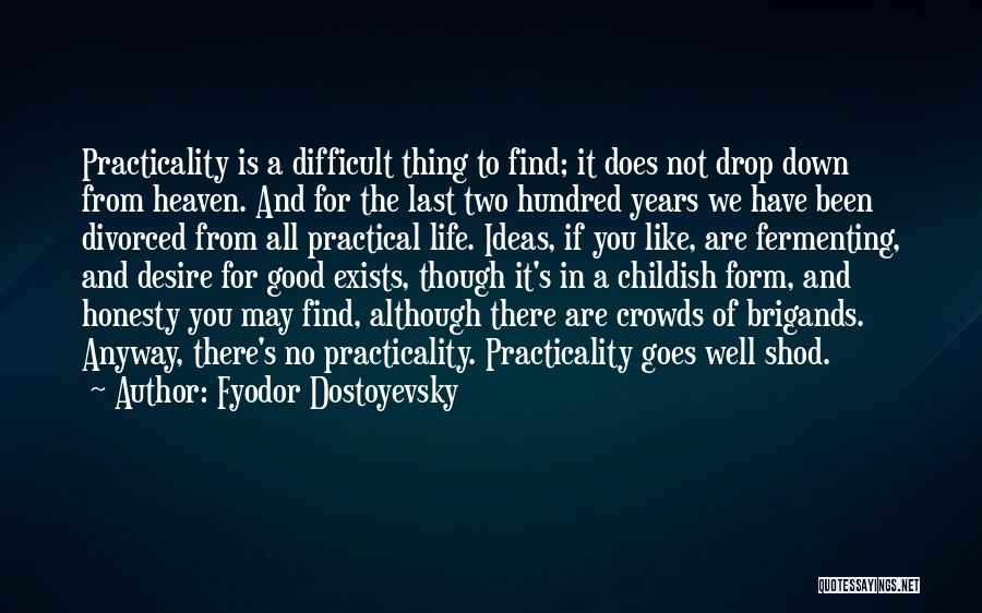 Fyodor Dostoyevsky Quotes: Practicality Is A Difficult Thing To Find; It Does Not Drop Down From Heaven. And For The Last Two Hundred