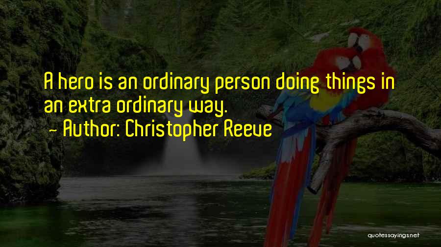 Christopher Reeve Quotes: A Hero Is An Ordinary Person Doing Things In An Extra Ordinary Way.