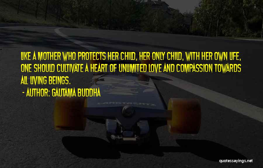Gautama Buddha Quotes: Like A Mother Who Protects Her Child, Her Only Child, With Her Own Life, One Should Cultivate A Heart Of