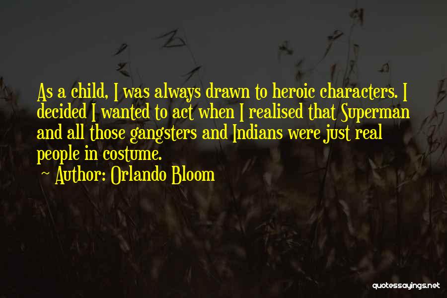 Orlando Bloom Quotes: As A Child, I Was Always Drawn To Heroic Characters. I Decided I Wanted To Act When I Realised That