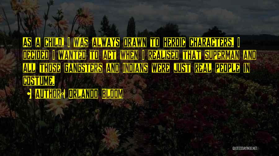 Orlando Bloom Quotes: As A Child, I Was Always Drawn To Heroic Characters. I Decided I Wanted To Act When I Realised That