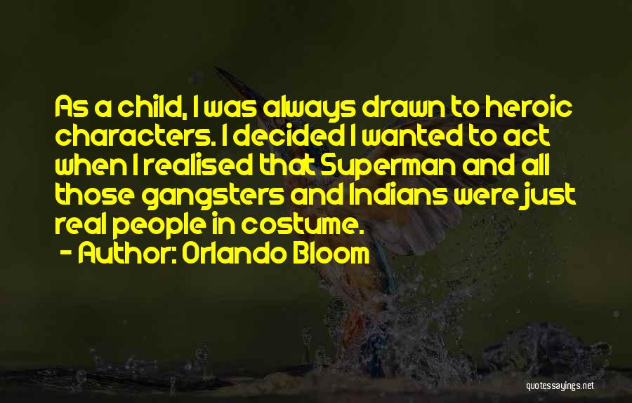 Orlando Bloom Quotes: As A Child, I Was Always Drawn To Heroic Characters. I Decided I Wanted To Act When I Realised That