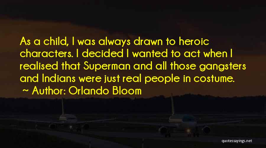 Orlando Bloom Quotes: As A Child, I Was Always Drawn To Heroic Characters. I Decided I Wanted To Act When I Realised That