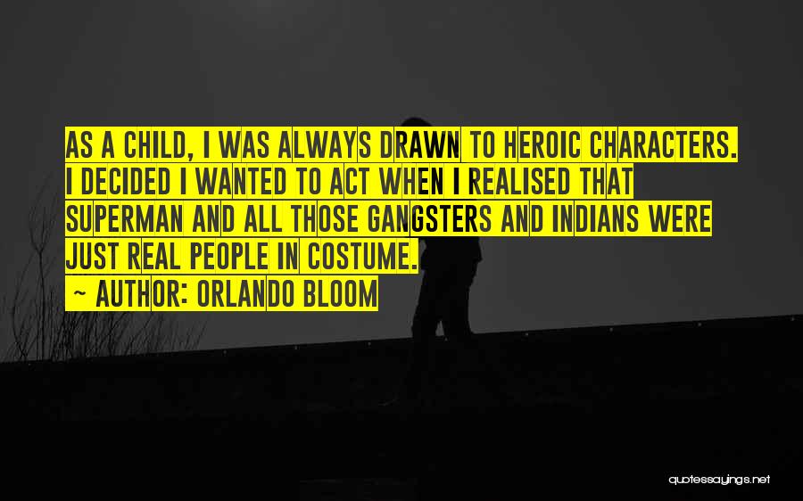 Orlando Bloom Quotes: As A Child, I Was Always Drawn To Heroic Characters. I Decided I Wanted To Act When I Realised That