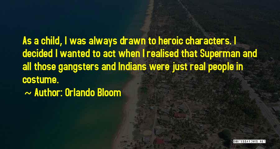 Orlando Bloom Quotes: As A Child, I Was Always Drawn To Heroic Characters. I Decided I Wanted To Act When I Realised That