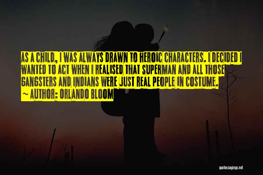 Orlando Bloom Quotes: As A Child, I Was Always Drawn To Heroic Characters. I Decided I Wanted To Act When I Realised That