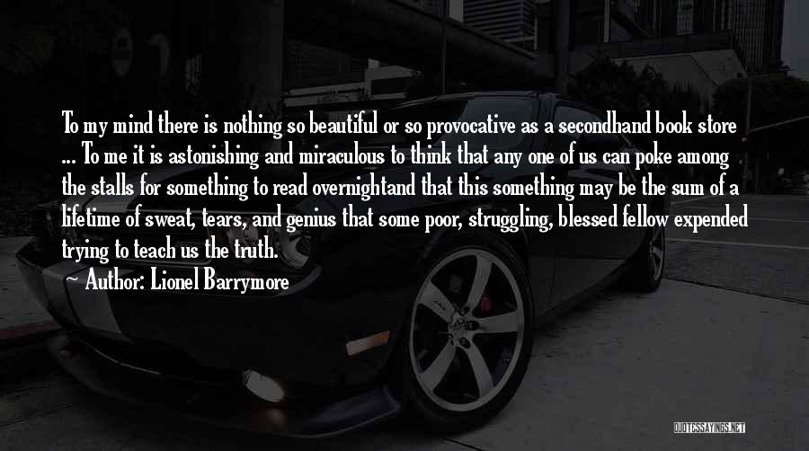 Lionel Barrymore Quotes: To My Mind There Is Nothing So Beautiful Or So Provocative As A Secondhand Book Store ... To Me It