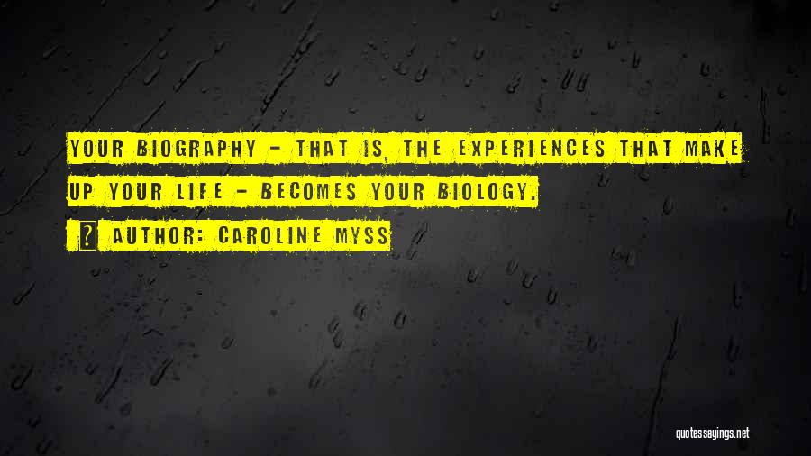 Caroline Myss Quotes: Your Biography - That Is, The Experiences That Make Up Your Life - Becomes Your Biology.