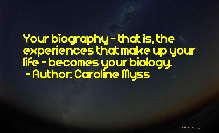 Caroline Myss Quotes: Your Biography - That Is, The Experiences That Make Up Your Life - Becomes Your Biology.