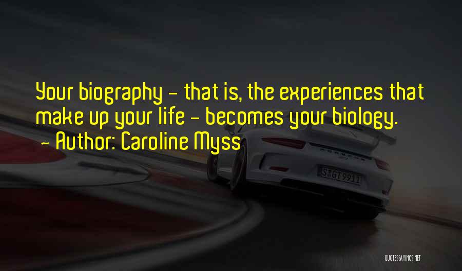 Caroline Myss Quotes: Your Biography - That Is, The Experiences That Make Up Your Life - Becomes Your Biology.