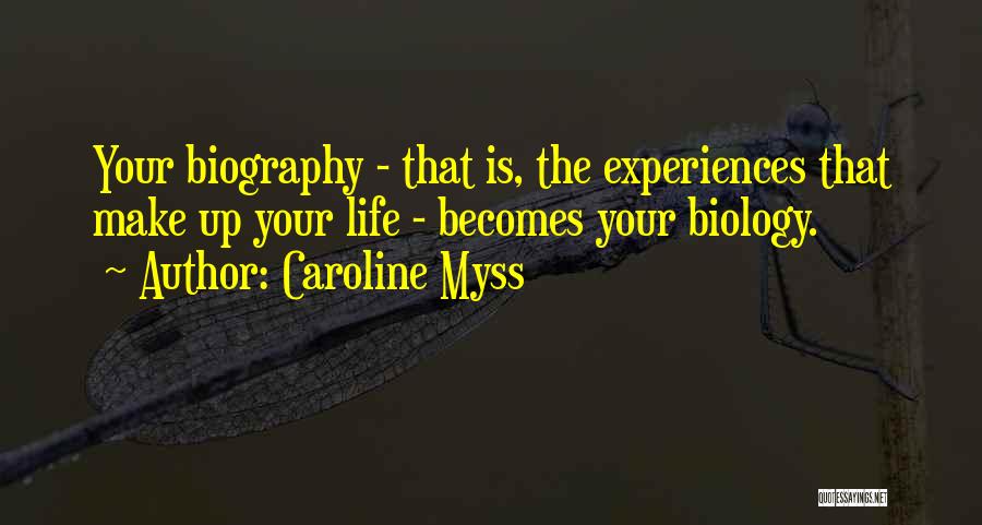 Caroline Myss Quotes: Your Biography - That Is, The Experiences That Make Up Your Life - Becomes Your Biology.