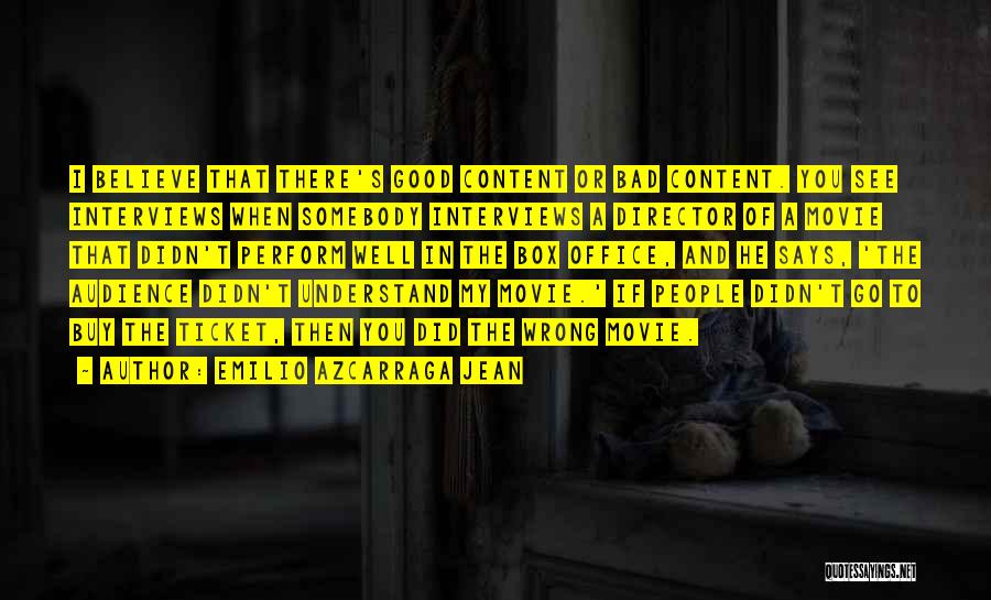 Emilio Azcarraga Jean Quotes: I Believe That There's Good Content Or Bad Content. You See Interviews When Somebody Interviews A Director Of A Movie