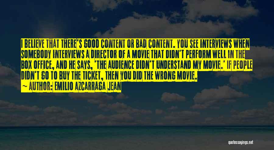 Emilio Azcarraga Jean Quotes: I Believe That There's Good Content Or Bad Content. You See Interviews When Somebody Interviews A Director Of A Movie