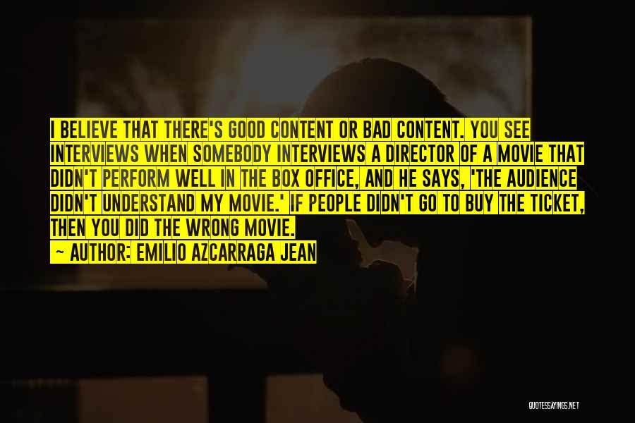 Emilio Azcarraga Jean Quotes: I Believe That There's Good Content Or Bad Content. You See Interviews When Somebody Interviews A Director Of A Movie