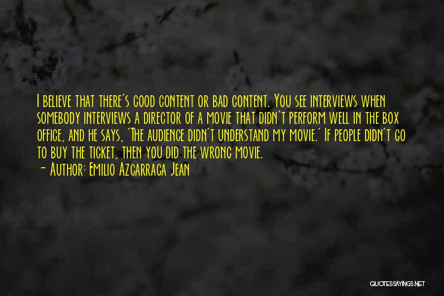 Emilio Azcarraga Jean Quotes: I Believe That There's Good Content Or Bad Content. You See Interviews When Somebody Interviews A Director Of A Movie