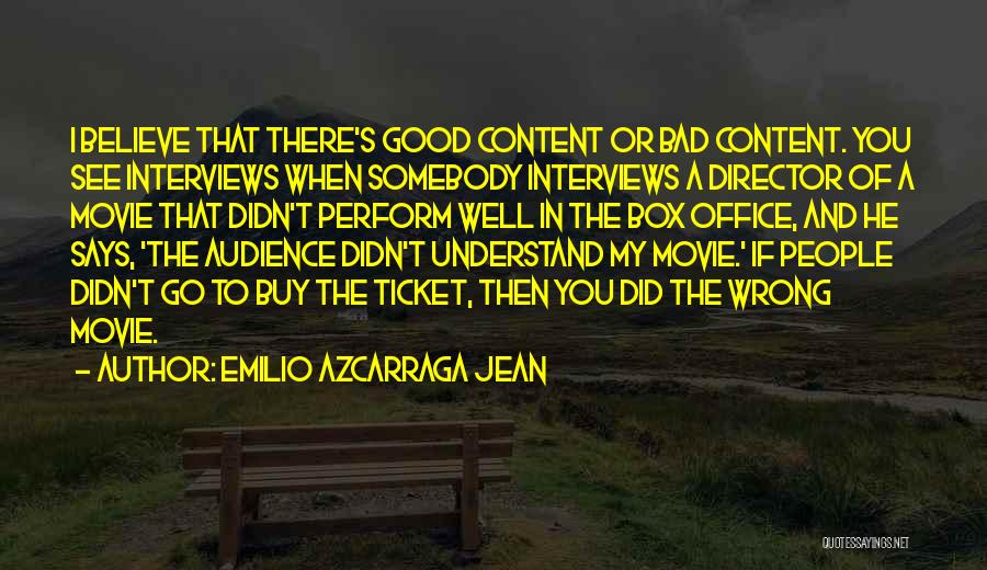 Emilio Azcarraga Jean Quotes: I Believe That There's Good Content Or Bad Content. You See Interviews When Somebody Interviews A Director Of A Movie