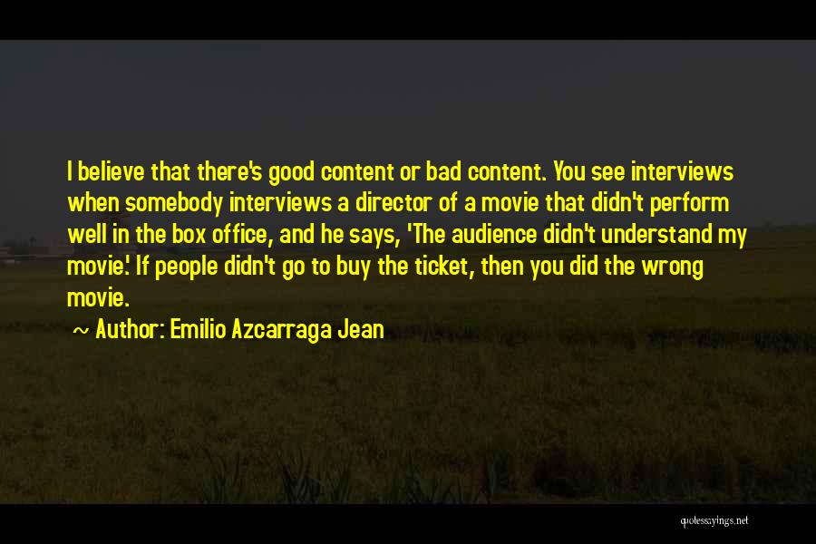 Emilio Azcarraga Jean Quotes: I Believe That There's Good Content Or Bad Content. You See Interviews When Somebody Interviews A Director Of A Movie