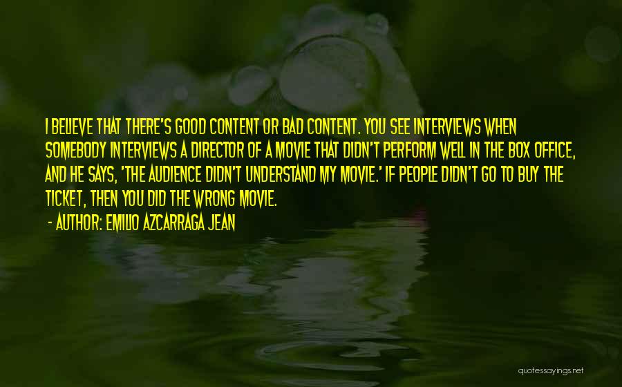 Emilio Azcarraga Jean Quotes: I Believe That There's Good Content Or Bad Content. You See Interviews When Somebody Interviews A Director Of A Movie