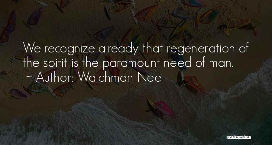 Watchman Nee Quotes: We Recognize Already That Regeneration Of The Spirit Is The Paramount Need Of Man.