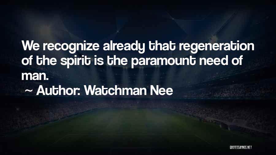 Watchman Nee Quotes: We Recognize Already That Regeneration Of The Spirit Is The Paramount Need Of Man.