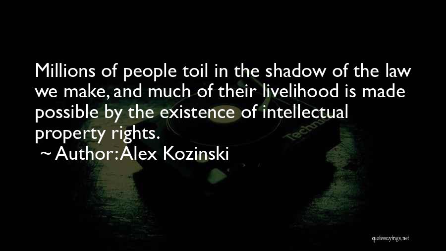 Alex Kozinski Quotes: Millions Of People Toil In The Shadow Of The Law We Make, And Much Of Their Livelihood Is Made Possible