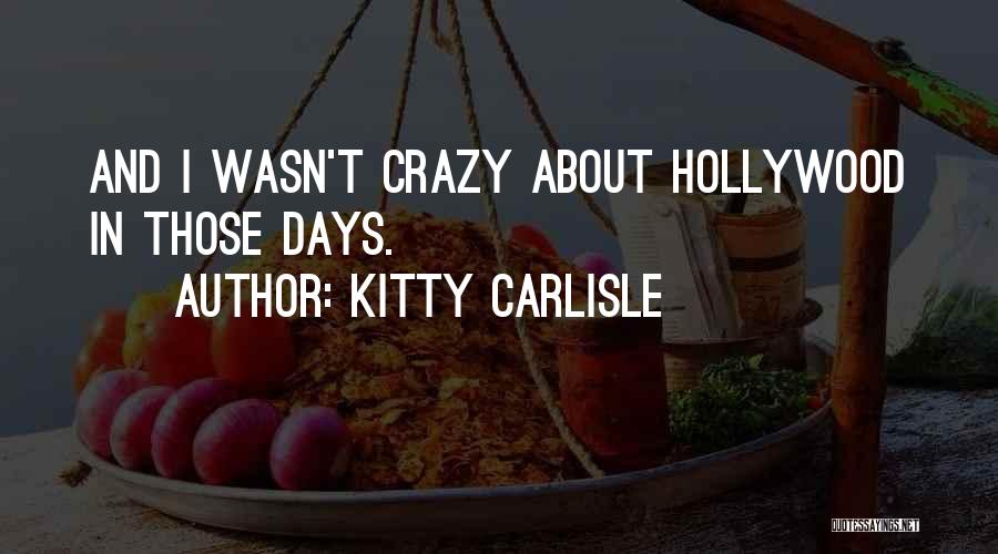 Kitty Carlisle Quotes: And I Wasn't Crazy About Hollywood In Those Days.