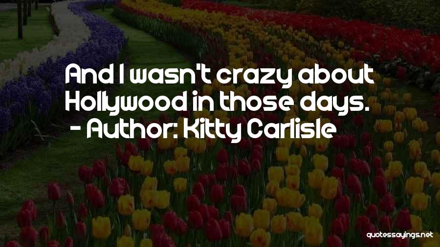 Kitty Carlisle Quotes: And I Wasn't Crazy About Hollywood In Those Days.