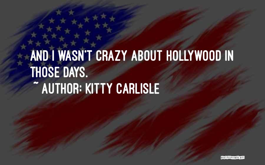 Kitty Carlisle Quotes: And I Wasn't Crazy About Hollywood In Those Days.