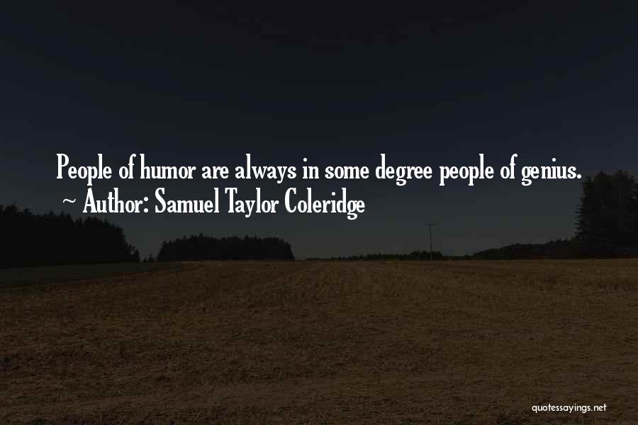 Samuel Taylor Coleridge Quotes: People Of Humor Are Always In Some Degree People Of Genius.