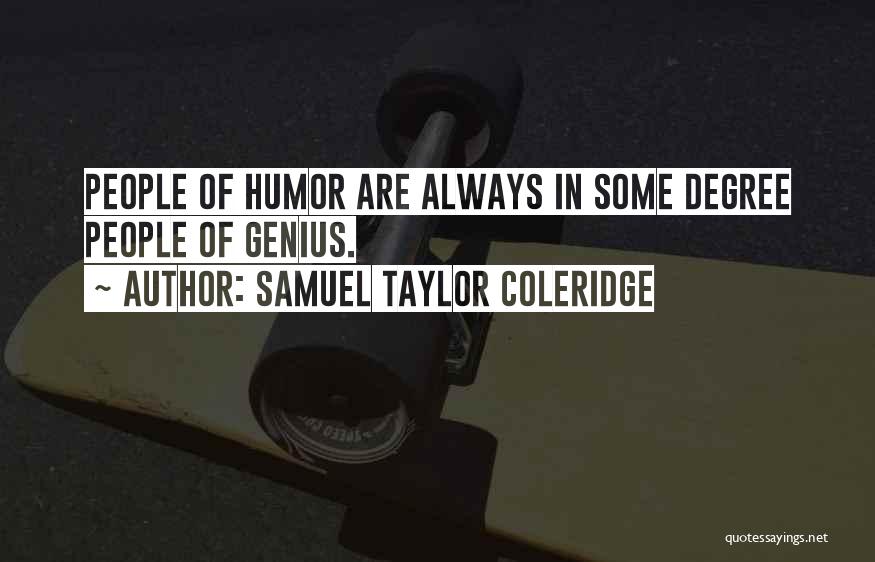 Samuel Taylor Coleridge Quotes: People Of Humor Are Always In Some Degree People Of Genius.
