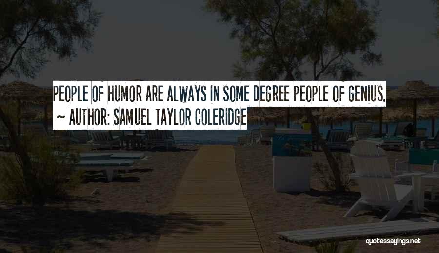 Samuel Taylor Coleridge Quotes: People Of Humor Are Always In Some Degree People Of Genius.