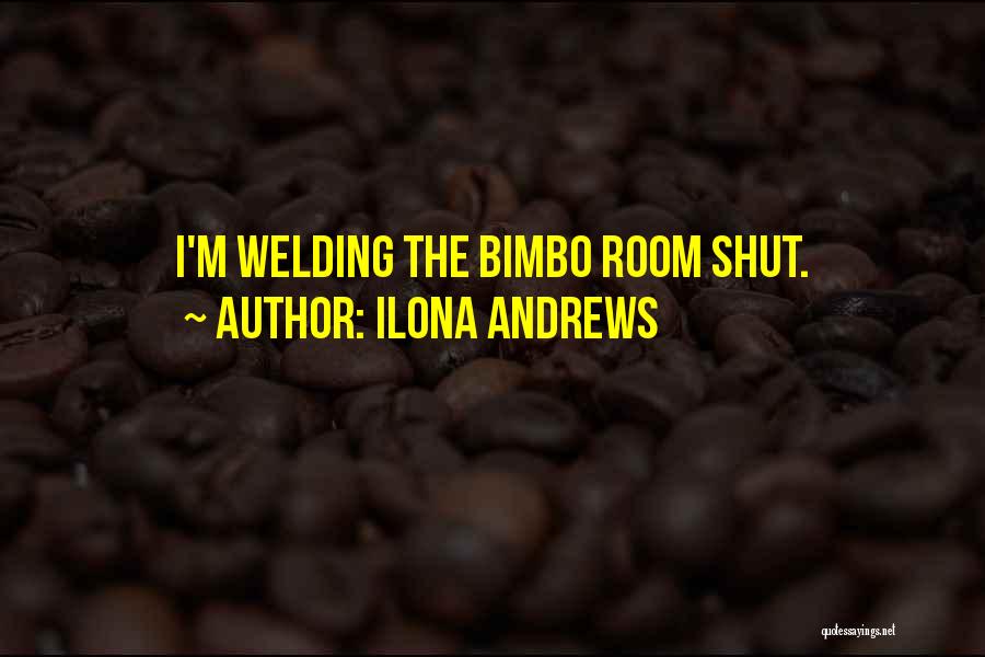 Ilona Andrews Quotes: I'm Welding The Bimbo Room Shut.