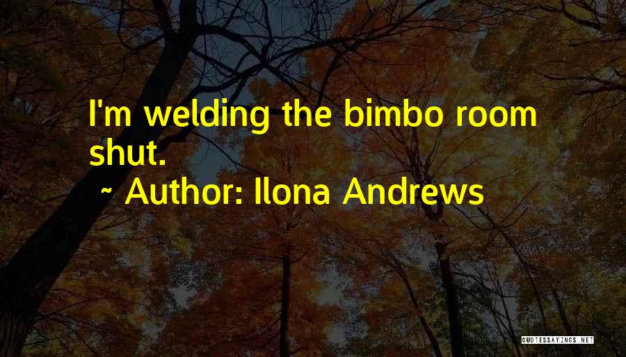 Ilona Andrews Quotes: I'm Welding The Bimbo Room Shut.
