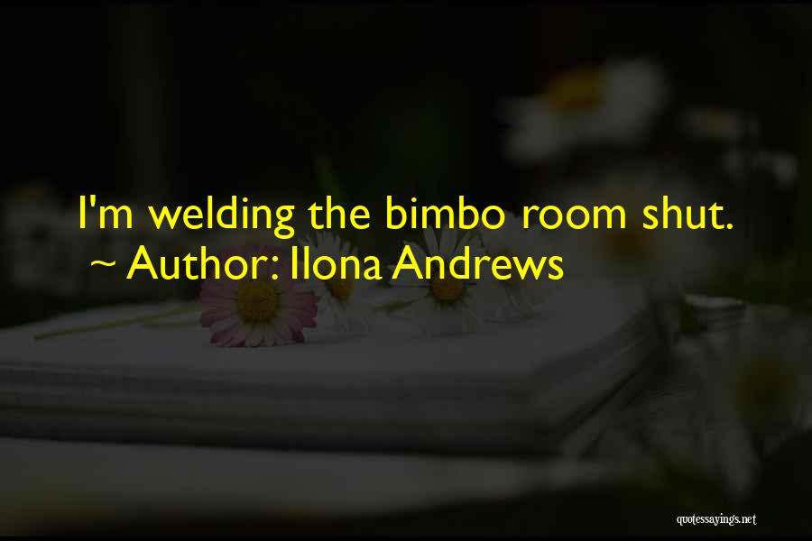 Ilona Andrews Quotes: I'm Welding The Bimbo Room Shut.