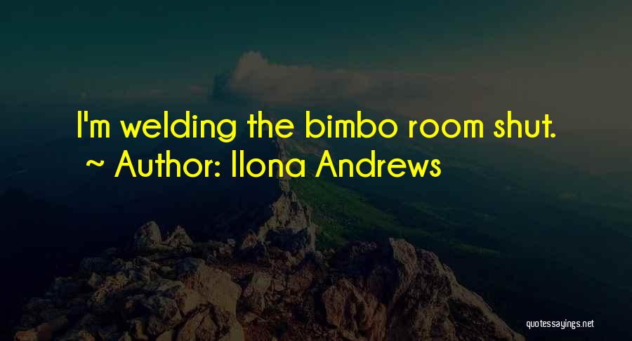 Ilona Andrews Quotes: I'm Welding The Bimbo Room Shut.