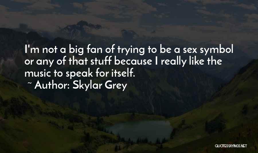 Skylar Grey Quotes: I'm Not A Big Fan Of Trying To Be A Sex Symbol Or Any Of That Stuff Because I Really