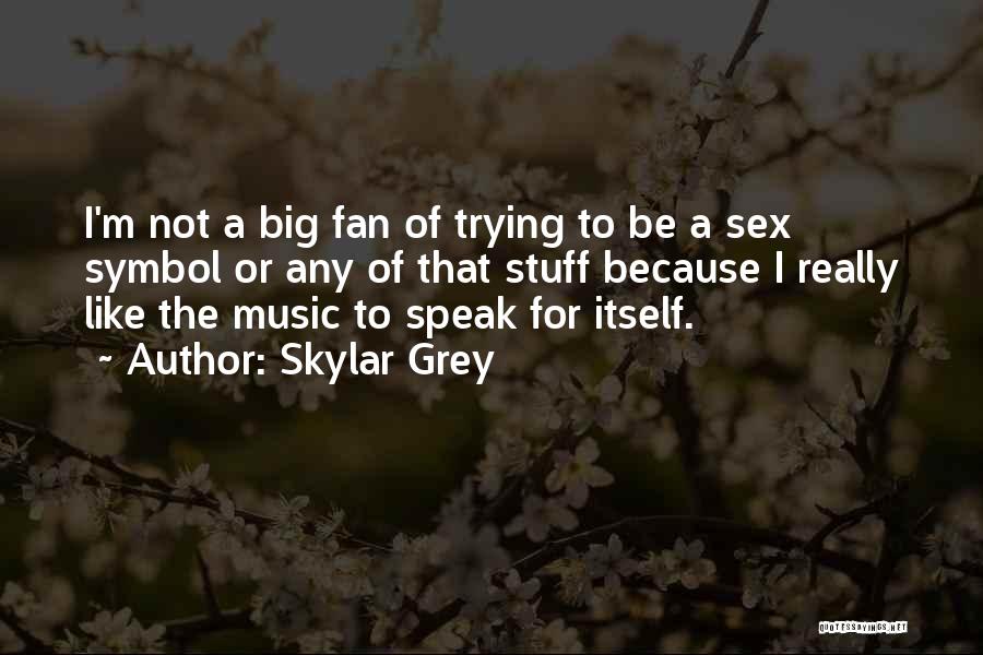 Skylar Grey Quotes: I'm Not A Big Fan Of Trying To Be A Sex Symbol Or Any Of That Stuff Because I Really