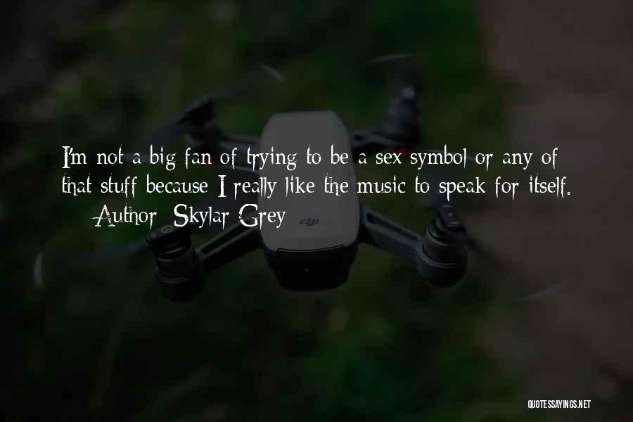 Skylar Grey Quotes: I'm Not A Big Fan Of Trying To Be A Sex Symbol Or Any Of That Stuff Because I Really