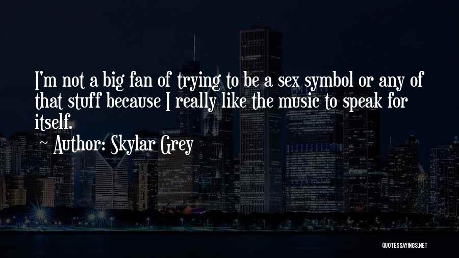 Skylar Grey Quotes: I'm Not A Big Fan Of Trying To Be A Sex Symbol Or Any Of That Stuff Because I Really