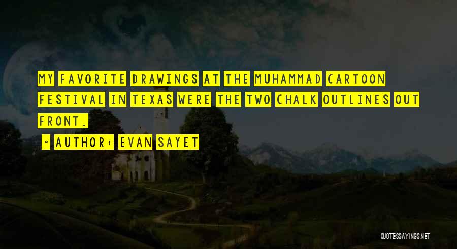 Evan Sayet Quotes: My Favorite Drawings At The Muhammad Cartoon Festival In Texas Were The Two Chalk Outlines Out Front.