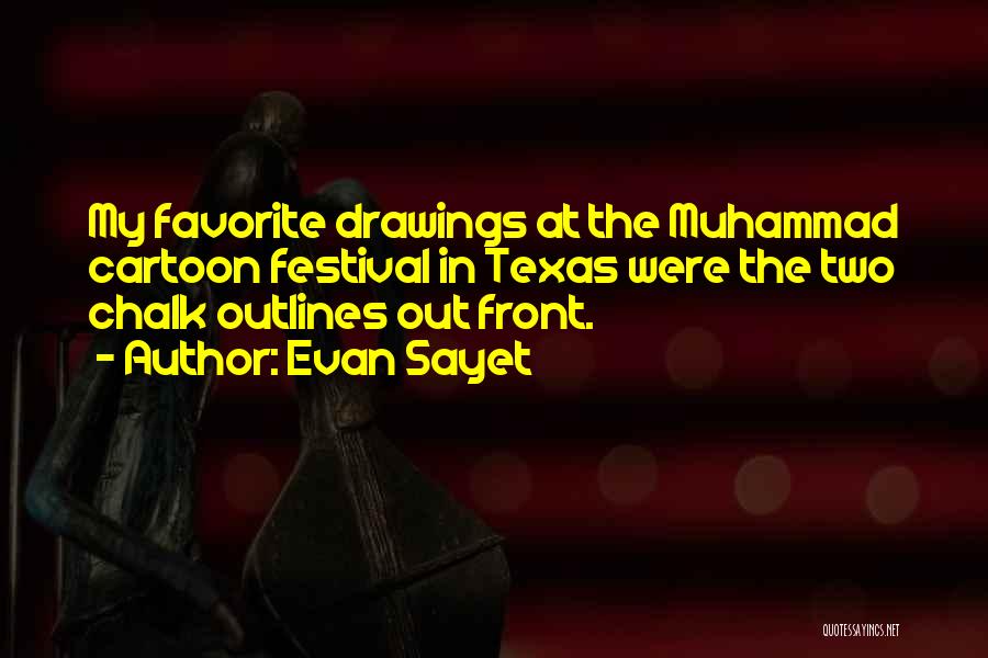 Evan Sayet Quotes: My Favorite Drawings At The Muhammad Cartoon Festival In Texas Were The Two Chalk Outlines Out Front.