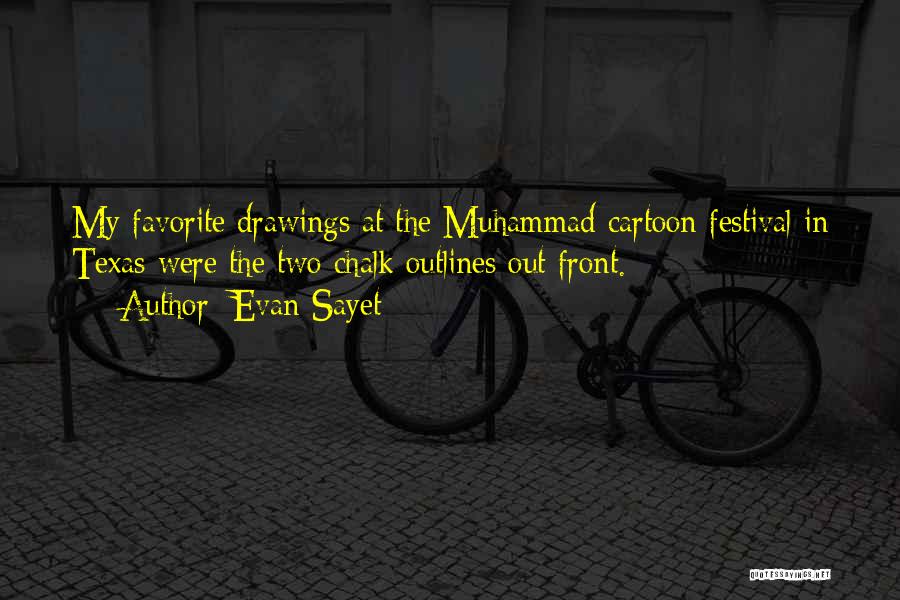 Evan Sayet Quotes: My Favorite Drawings At The Muhammad Cartoon Festival In Texas Were The Two Chalk Outlines Out Front.