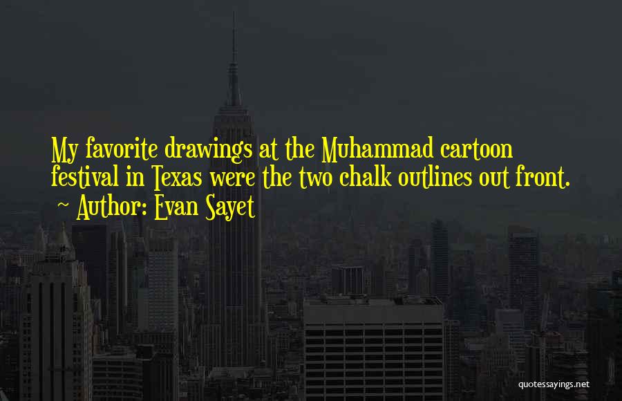 Evan Sayet Quotes: My Favorite Drawings At The Muhammad Cartoon Festival In Texas Were The Two Chalk Outlines Out Front.