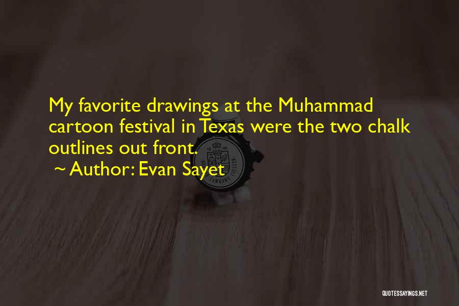 Evan Sayet Quotes: My Favorite Drawings At The Muhammad Cartoon Festival In Texas Were The Two Chalk Outlines Out Front.