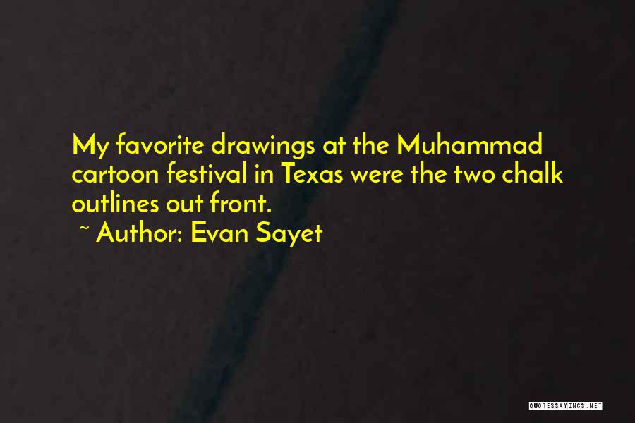 Evan Sayet Quotes: My Favorite Drawings At The Muhammad Cartoon Festival In Texas Were The Two Chalk Outlines Out Front.